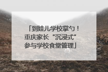 到娃儿学校掌勺！重庆家长“沉浸式”参与学校食堂管理
