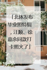 北体发布毕业照特辑，汪顺、徐嘉余同款打卡照火了