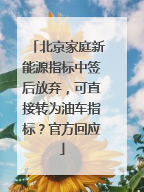 北京家庭新能源指标中签后放弃，可直接转为油车指标？官方回应