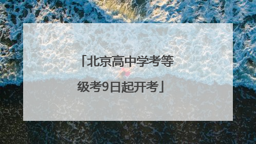 北京高中学考等级考9日起开考