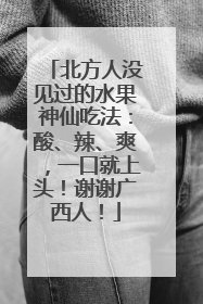 北方人没见过的水果神仙吃法：酸、辣、爽，一口就上头！谢谢广西人！