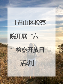 君山区检察院开展“六一”检察开放日活动