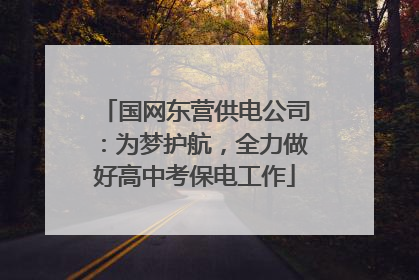 国网东营供电公司：为梦护航，全力做好高中考保电工作