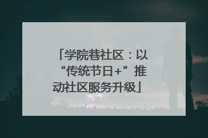 学院巷社区：以“传统节日+”推动社区服务升级