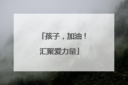 孩子，加油！汇聚爱力量