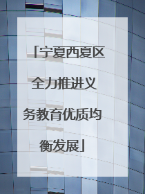 宁夏西夏区 全力推进义务教育优质均衡发展