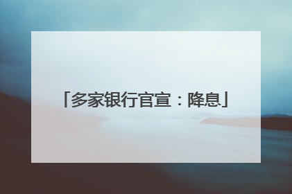 多家银行官宣：降息