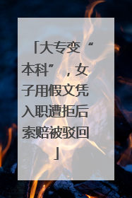 大专变“本科”，女子用假文凭入职遭拒后索赔被驳回