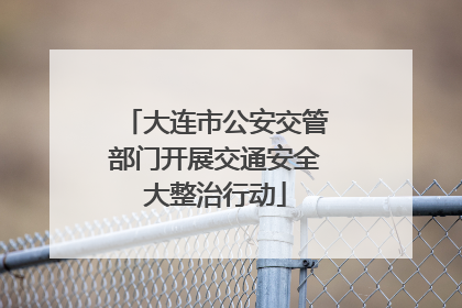 大连市公安交管部门开展交通安全大整治行动