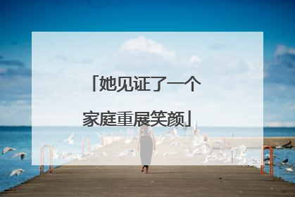 她见证了一个家庭重展笑颜