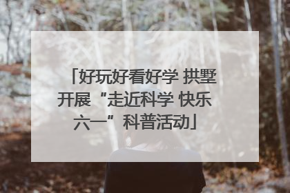 好玩好看好学 拱墅开展“走近科学 快乐六一”科普活动