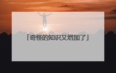 奇怪的知识又增加了