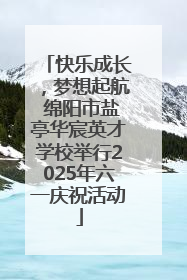 快乐成长，梦想起航 绵阳市盐亭华宸英才学校举行2025年六一庆祝活动