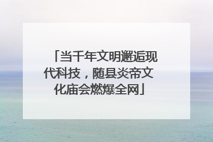 当千年文明邂逅现代科技，随县炎帝文化庙会燃爆全网