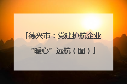 德兴市：党建护航企业“暖心”远航（图）