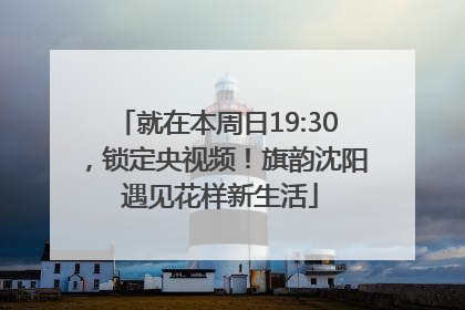 就在本周日19:30，锁定央视频！旗韵沈阳 遇见花样新生活