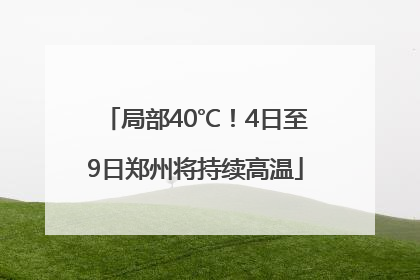 局部40℃！4日至9日郑州将持续高温