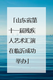 山东省第十一届残疾人艺术汇演在临沂成功举办