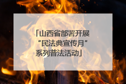 山西省部署开展“民法典宣传月”系列普法活动