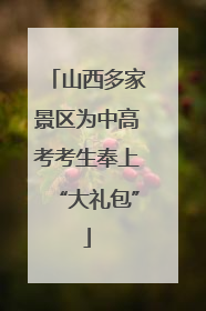 山西多家景区为中高考考生奉上“大礼包”