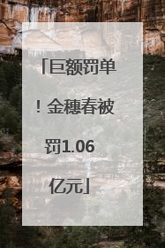 巨额罚单！金穗春被罚1.06亿元