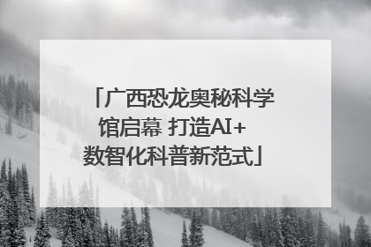 广西恐龙奥秘科学馆启幕 打造AI+数智化科普新范式