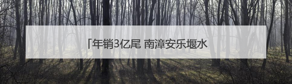 年销3亿尾 南漳安乐堰水库小鱼苗“孵”出大产业