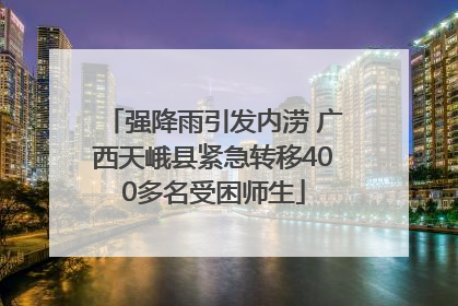 强降雨引发内涝 广西天峨县紧急转移400多名受困师生