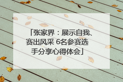张家界：展示自我、赛出风采 6名参赛选手分享心得体会