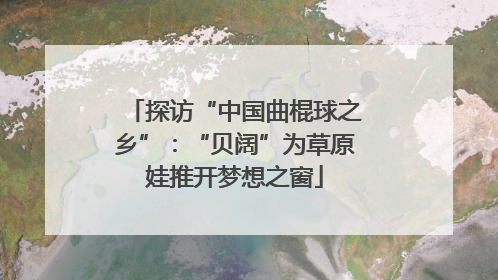 探访“中国曲棍球之乡”：“贝阔”为草原娃推开梦想之窗