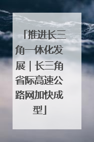 推进长三角一体化发展｜长三角省际高速公路网加快成型