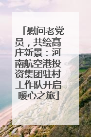 慰问老党员，共绘高庄新景：河南航空港投资集团驻村工作队开启暖心之旅