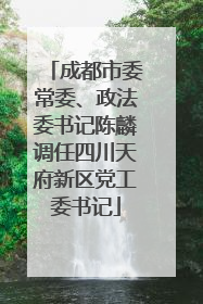 成都市委常委、政法委书记陈麟调任四川天府新区党工委书记