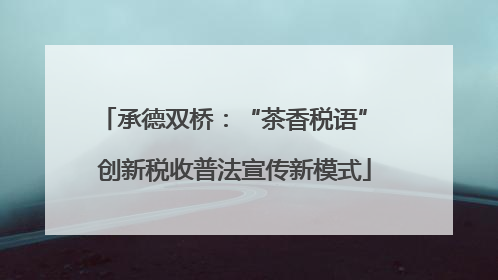 承德双桥：“茶香税语” 创新税收普法宣传新模式