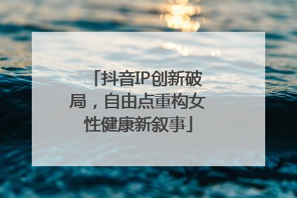 抖音IP创新破局，自由点重构女性健康新叙事