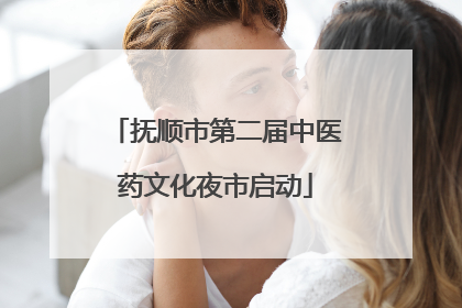 抚顺市第二届中医药文化夜市启动
