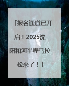 报名通道已开启！2025沈阳和河半程马拉松来了！