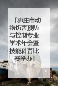 枣庄市动物伤害预防与控制专业学术年会暨技能科普比赛举办