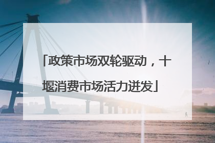 政策市场双轮驱动，十堰消费市场活力迸发