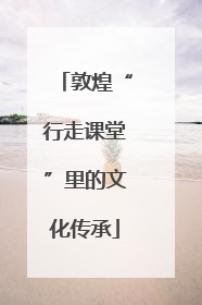 敦煌“行走课堂”里的文化传承