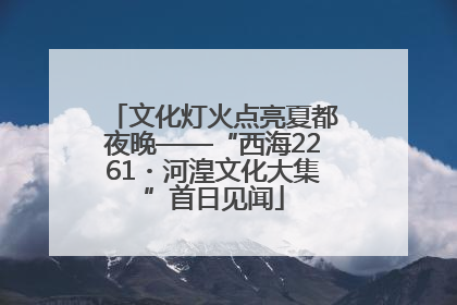 文化灯火点亮夏都夜晚——“西海2261・河湟文化大集”首日见闻