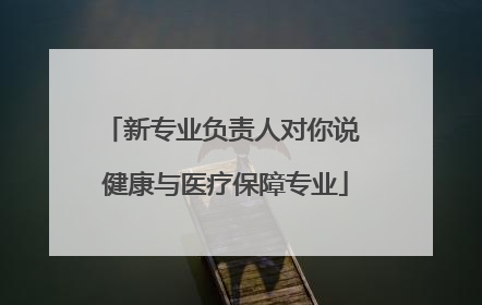 新专业负责人对你说 健康与医疗保障专业