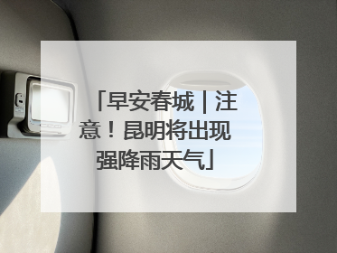 早安春城｜注意！昆明将出现强降雨天气