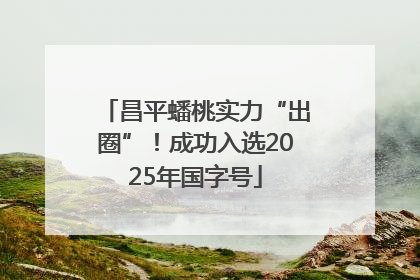昌平蟠桃实力“出圈”！成功入选2025年国字号