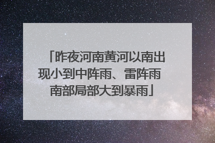 昨夜河南黄河以南出现小到中阵雨、雷阵雨 南部局部大到暴雨