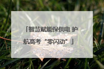 智慧赋能保供电 护航高考“零闪动”