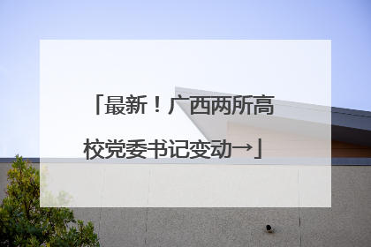 最新！广西两所高校党委书记变动→