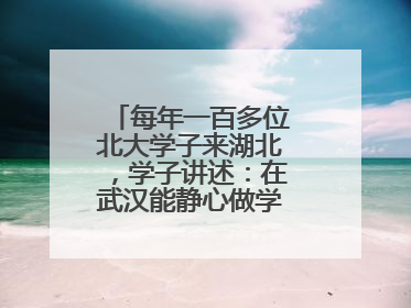 每年一百多位北大学子来湖北，学子讲述：在武汉能静心做学术，买房压力小，创业成本低