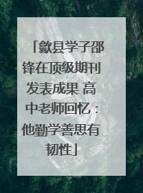 歙县学子邵锋在顶级期刊发表成果 高中老师回忆：他勤学善思有韧性