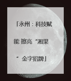 永州：科技赋能 擦亮“湘果”金字招牌